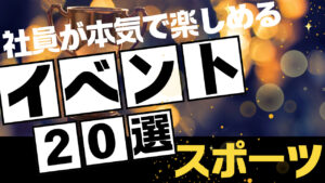 社員も本気で楽しめる!マンネリ打破の社内イベント特集
